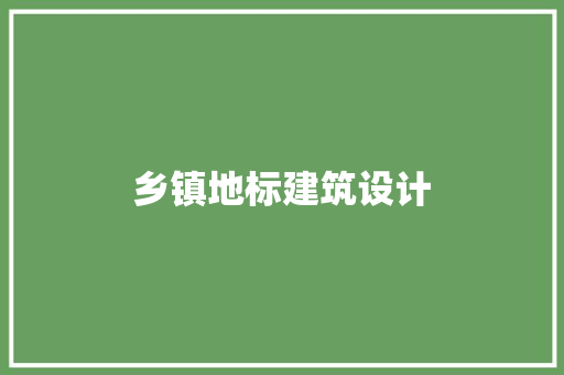 乡镇地标建筑设计 公共建筑设计