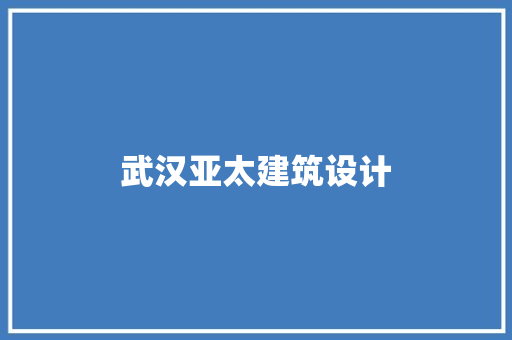 武汉亚太建筑设计 知识问答