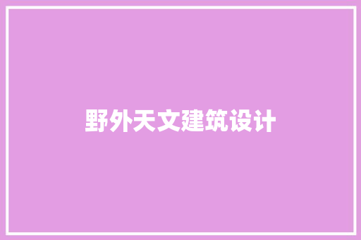 野外天文建筑设计 新型材料