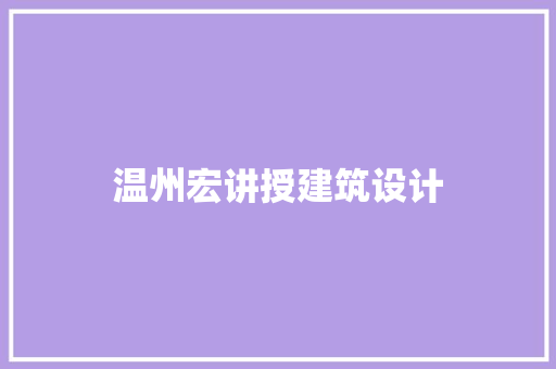 温州宏讲授建筑设计 施工管理