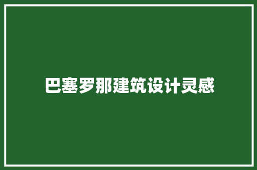 巴塞罗那建筑设计灵感 生态建筑设计
