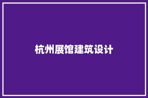 杭州展馆建筑设计 常用建材