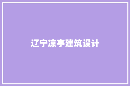 辽宁凉亭建筑设计 公共建筑设计