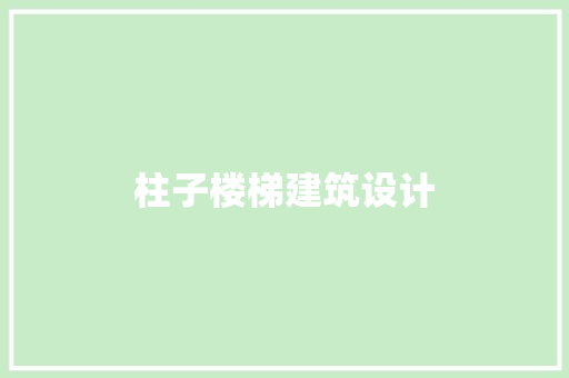 柱子楼梯建筑设计 工艺流程