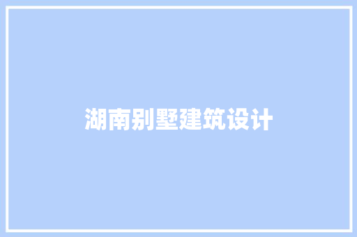 湖南别墅建筑设计