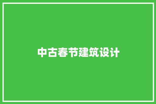 中古春节建筑设计 施工工艺