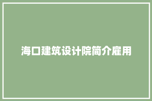 海口建筑设计院简介雇用
