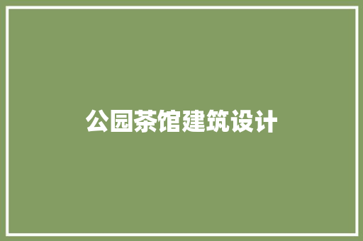 公园茶馆建筑设计 常用建材
