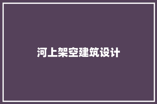 河上架空建筑设计 公共建筑设计