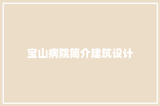 宝山病院简介建筑设计 公共建筑设计