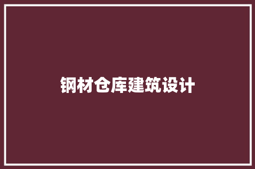 钢材仓库建筑设计 施工管理