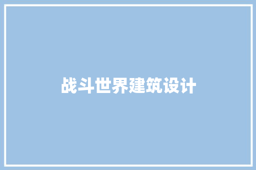 战斗世界建筑设计 常见问题