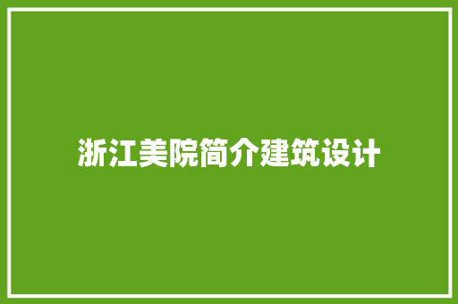 浙江美院简介建筑设计 施工管理
