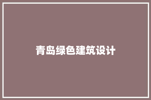 青岛绿色建筑设计 新型材料