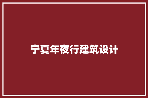 宁夏年夜行建筑设计 常见问题