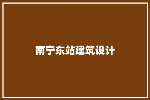 南宁东站建筑设计 施工工艺