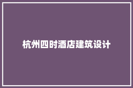杭州四时酒店建筑设计 常用建材