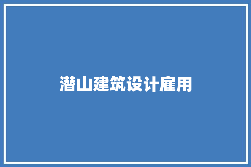 潜山建筑设计雇用