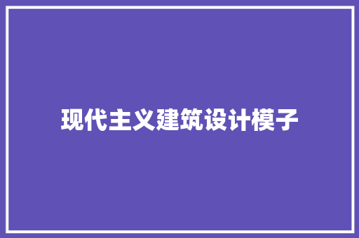 现代主义建筑设计模子 工艺流程
