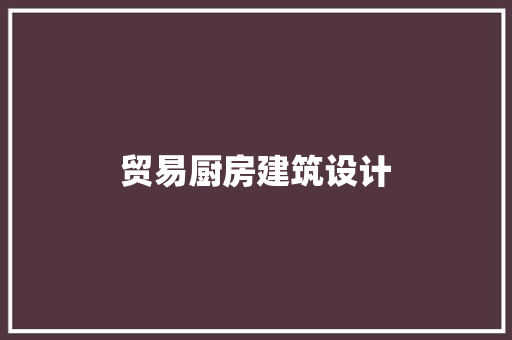 贸易厨房建筑设计 施工技术