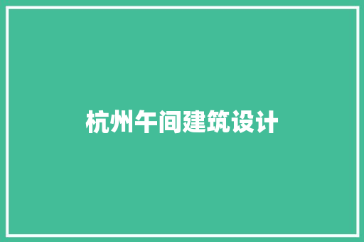 杭州午间建筑设计 工艺流程