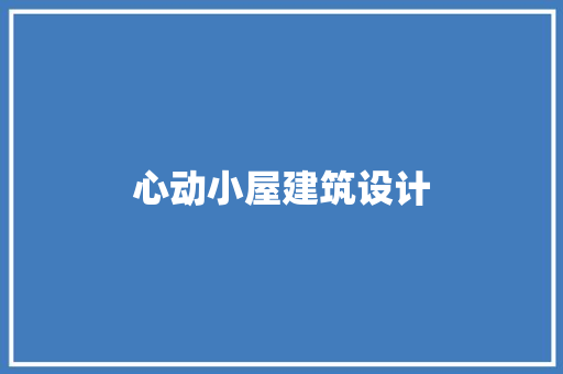 心动小屋建筑设计 施工管理