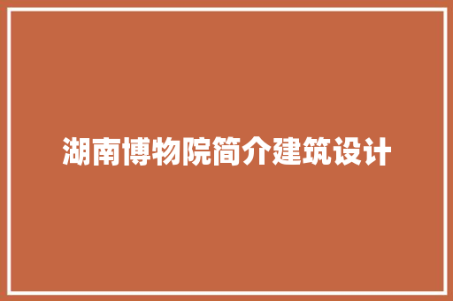 湖南博物院简介建筑设计