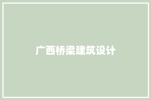 广西桥梁建筑设计 住宅建筑设计
