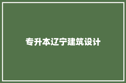 专升本辽宁建筑设计 生态建筑设计