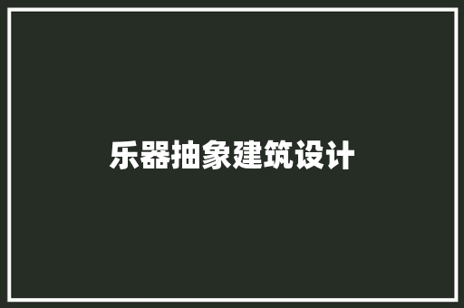 乐器抽象建筑设计 知识问答