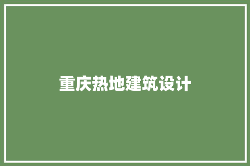 重庆热地建筑设计 新型材料