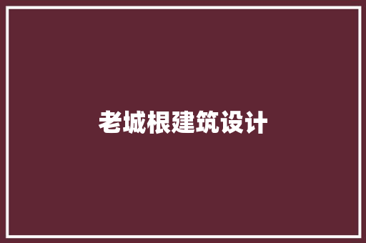 老城根建筑设计 施工技术
