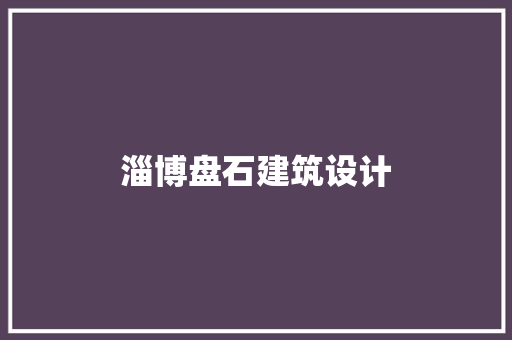 淄博盘石建筑设计 新型材料