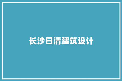 长沙日清建筑设计 材料设备