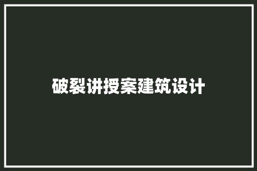破裂讲授案建筑设计 施工管理