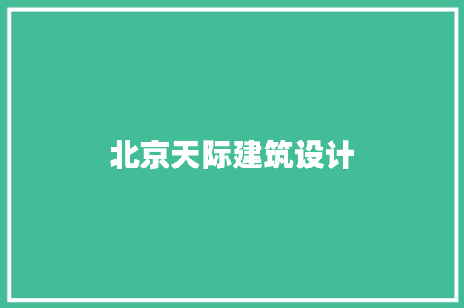 北京天际建筑设计 常见问题