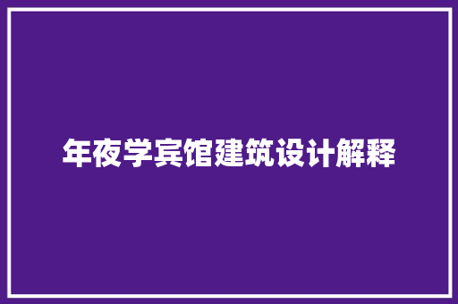 年夜学宾馆建筑设计解释 施工工艺