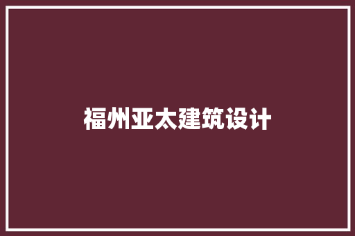 福州亚太建筑设计
