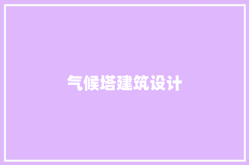 气候塔建筑设计 材料设备
