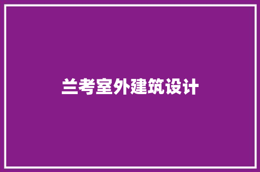 兰考室外建筑设计 施工技术