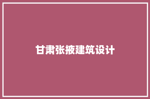 甘肃张掖建筑设计 建筑设计
