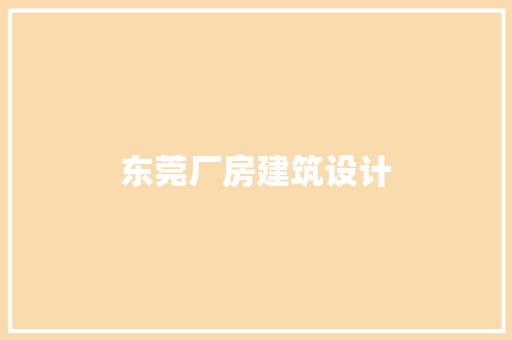 东莞厂房建筑设计 施工管理