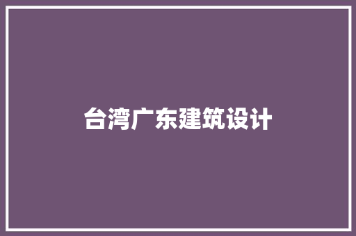 台湾广东建筑设计 常见问题