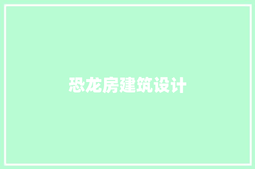 恐龙房建筑设计