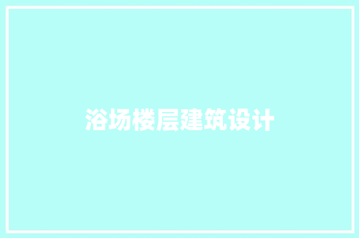 浴场楼层建筑设计 公共建筑设计
