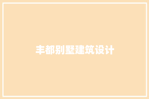 丰都别墅建筑设计 施工管理