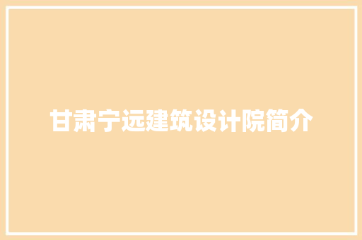 甘肃宁远建筑设计院简介 建筑设计
