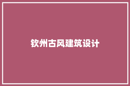 钦州古风建筑设计 新型材料