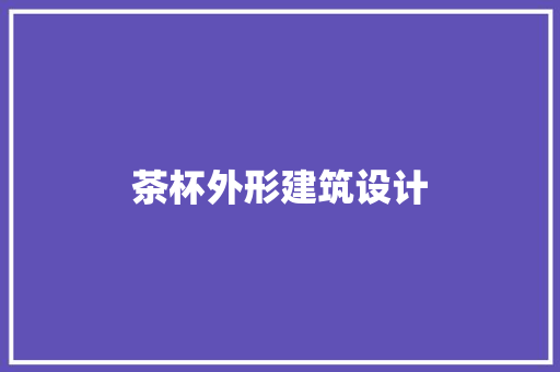 茶杯外形建筑设计 设计原则