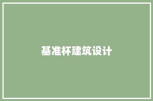 基准杯建筑设计 材料设备